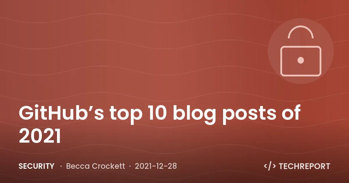 Security — GitHub’s top 10 blog posts of 2021