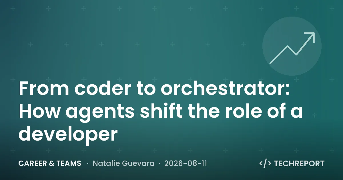 Career & Teams — From coder to orchestrator: How agents shift the role of a developer