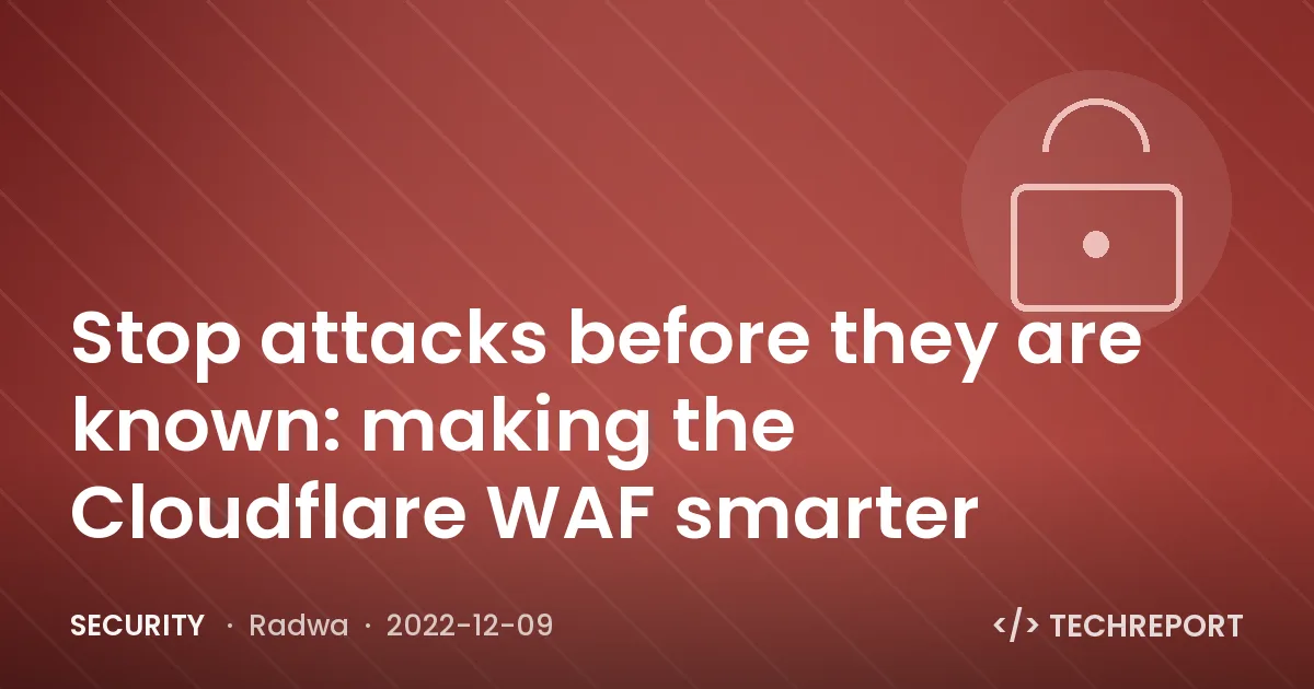 Stop attacks before they are known: making the Cloudflare WAF smarter