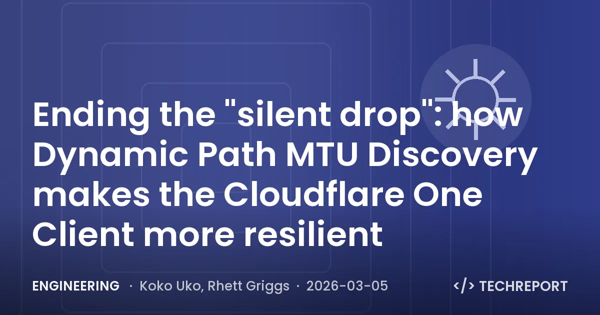 Ending the "silent drop": how Dynamic Path MTU Discovery makes the Cloudflare One Client more resilient