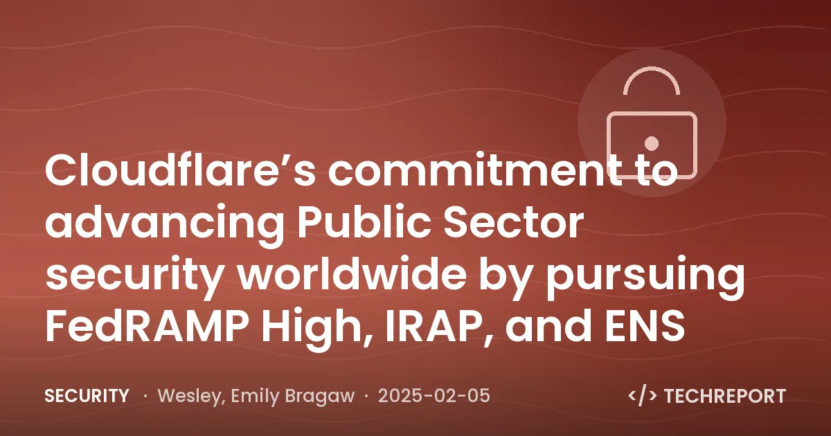 Cloudflare’s commitment to advancing Public Sector security worldwide by pursuing FedRAMP High, IRAP, and ENS