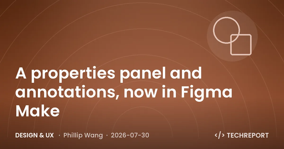 Design & UX — A properties panel and annotations, now in Figma Make
