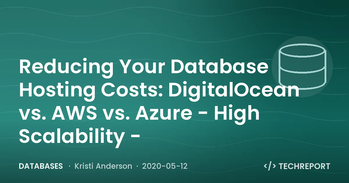 Databases — Reducing Your Database Hosting Costs: DigitalOcean vs. AWS vs. Azure - High Scalability -