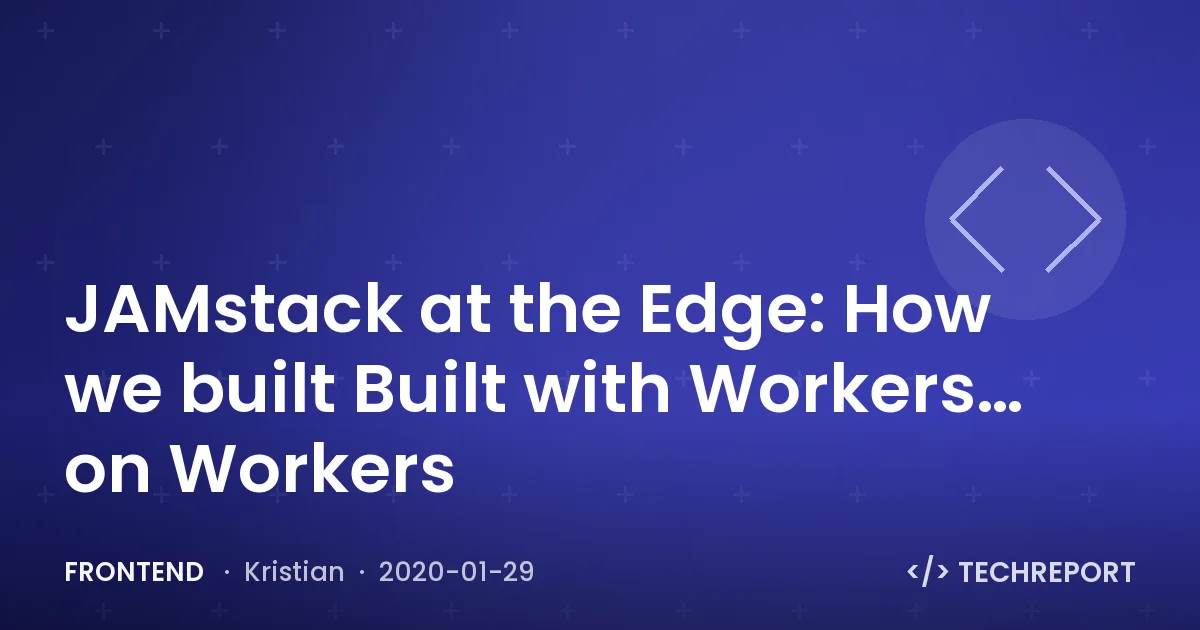 Frontend — JAMstack at the Edge: How we built Built with Workers… on Workers