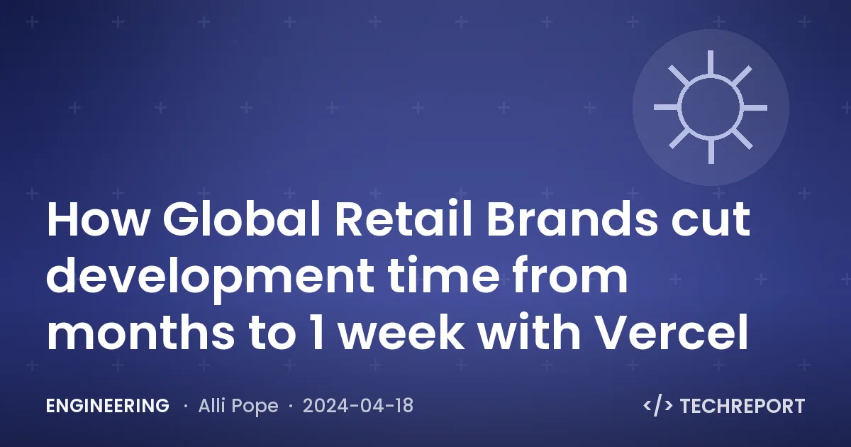 How Global Retail Brands cut development time from months to 1 week with Vercel