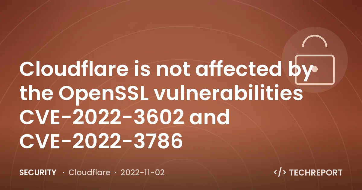 Cloudflare is not affected by the OpenSSL vulnerabilities CVE-2022-3602 and CVE-2022-3786