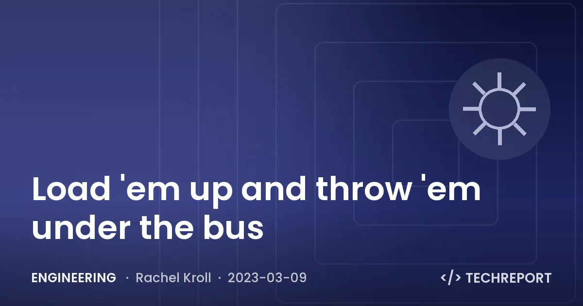 Engineering — Load 'em up and throw 'em under the bus