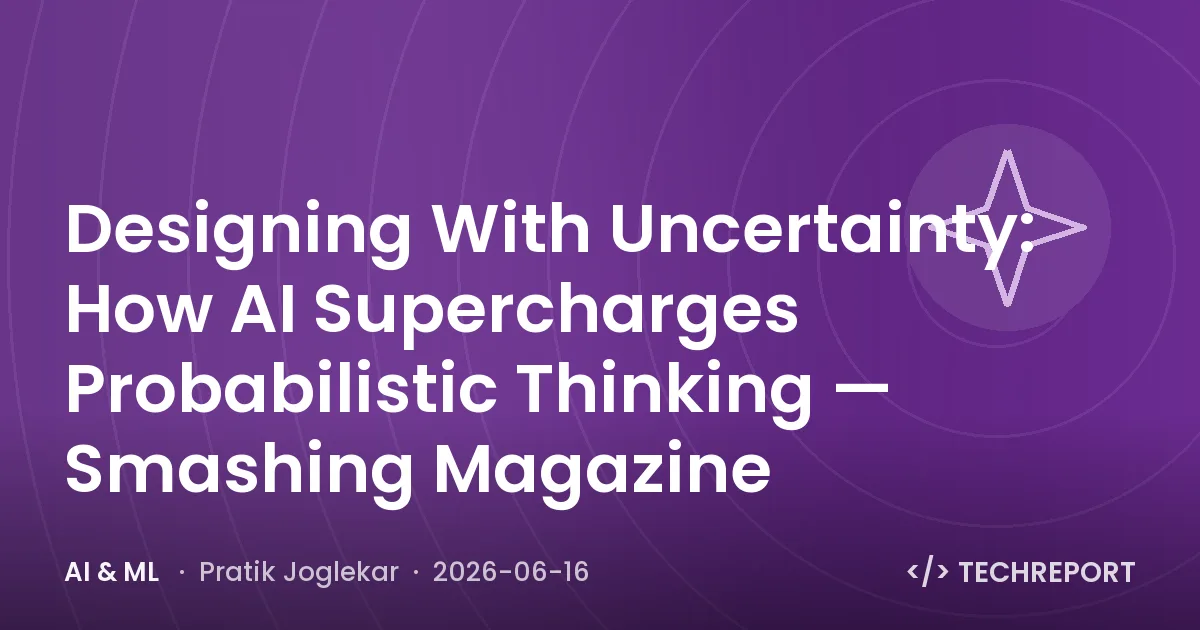 AI & ML — Designing With Uncertainty: How AI Supercharges Probabilistic Thinking — Smashing Magazine