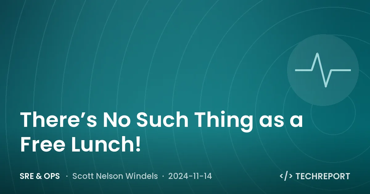 SRE & Ops — There’s No Such Thing as a Free Lunch!