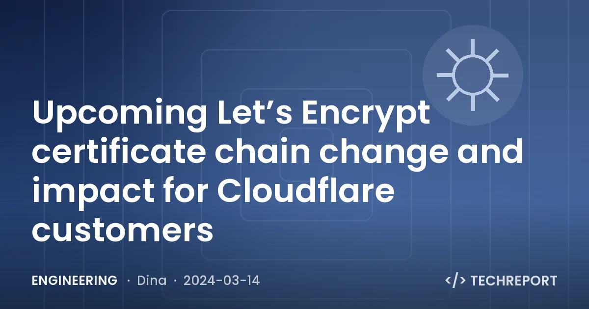 Engineering — Upcoming Let’s Encrypt certificate chain change and impact for Cloudflare customers