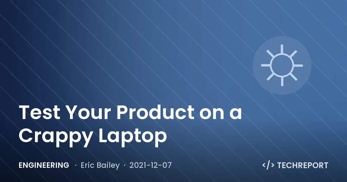 Engineering — Test Your Product on a Crappy Laptop