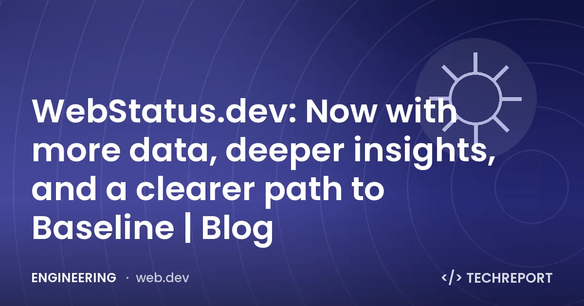 WebStatus.dev: Now with more data, deeper insights, and a clearer path to Baseline | Blog