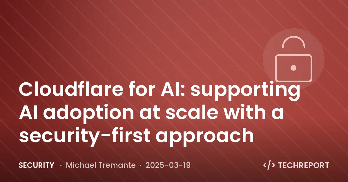 Security — Cloudflare for AI: supporting AI adoption at scale with a security-first approach