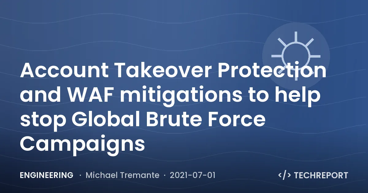 Account Takeover Protection and WAF mitigations to help stop Global Brute Force Campaigns