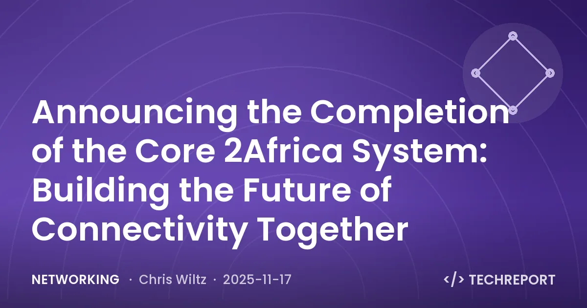 Networking — Announcing the Completion of the Core 2Africa System: Building the Future of Connectivity Together