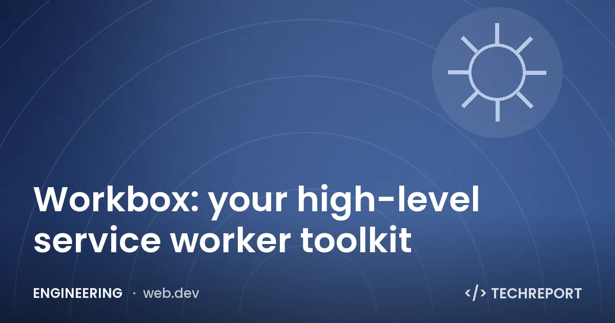 Engineering — Workbox: your high-level service worker toolkit