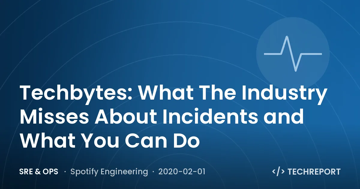 SRE & Ops — Techbytes: What The Industry Misses About Incidents and What You Can Do