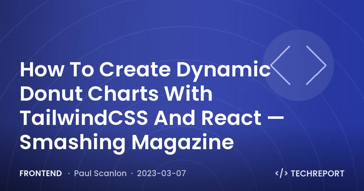 Frontend — How To Create Dynamic Donut Charts With TailwindCSS And React — Smashing Magazine