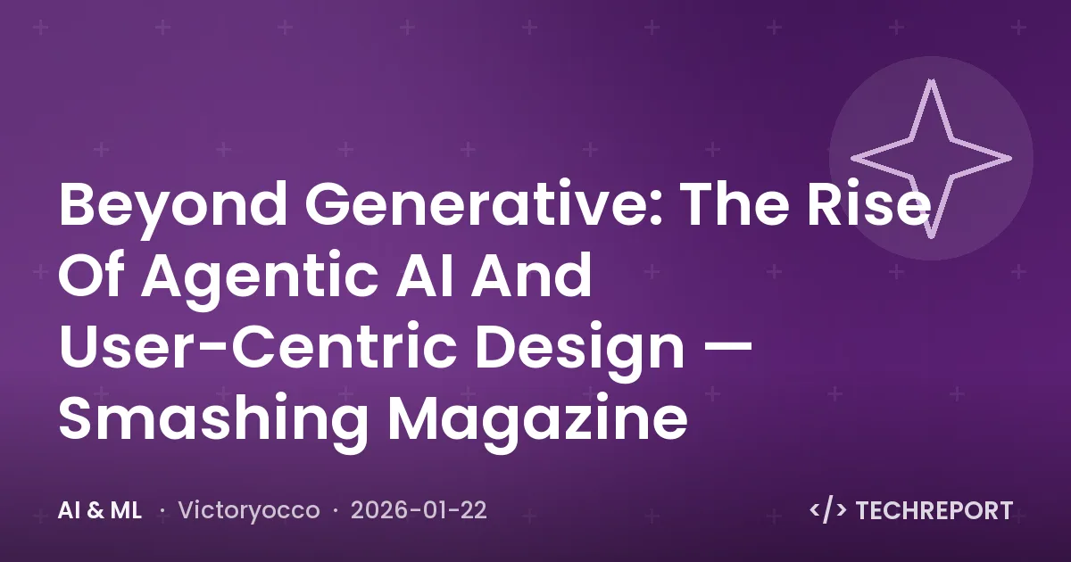 Beyond Generative: The Rise Of Agentic AI And User-Centric Design — Smashing Magazine