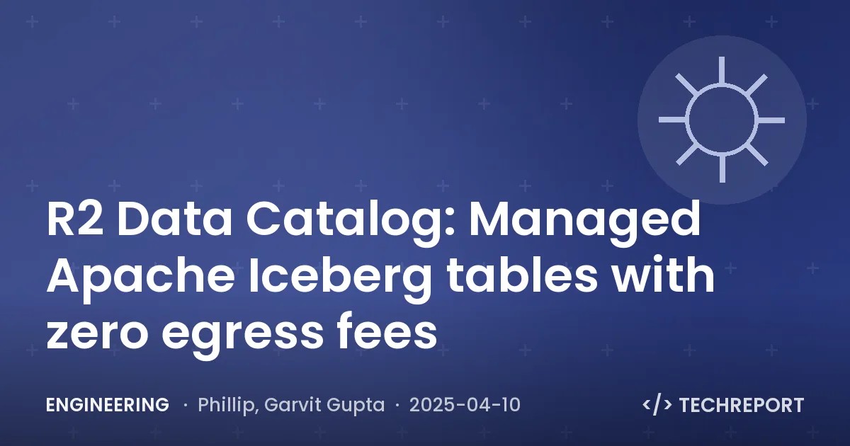 R2 Data Catalog: Managed Apache Iceberg tables with zero egress fees