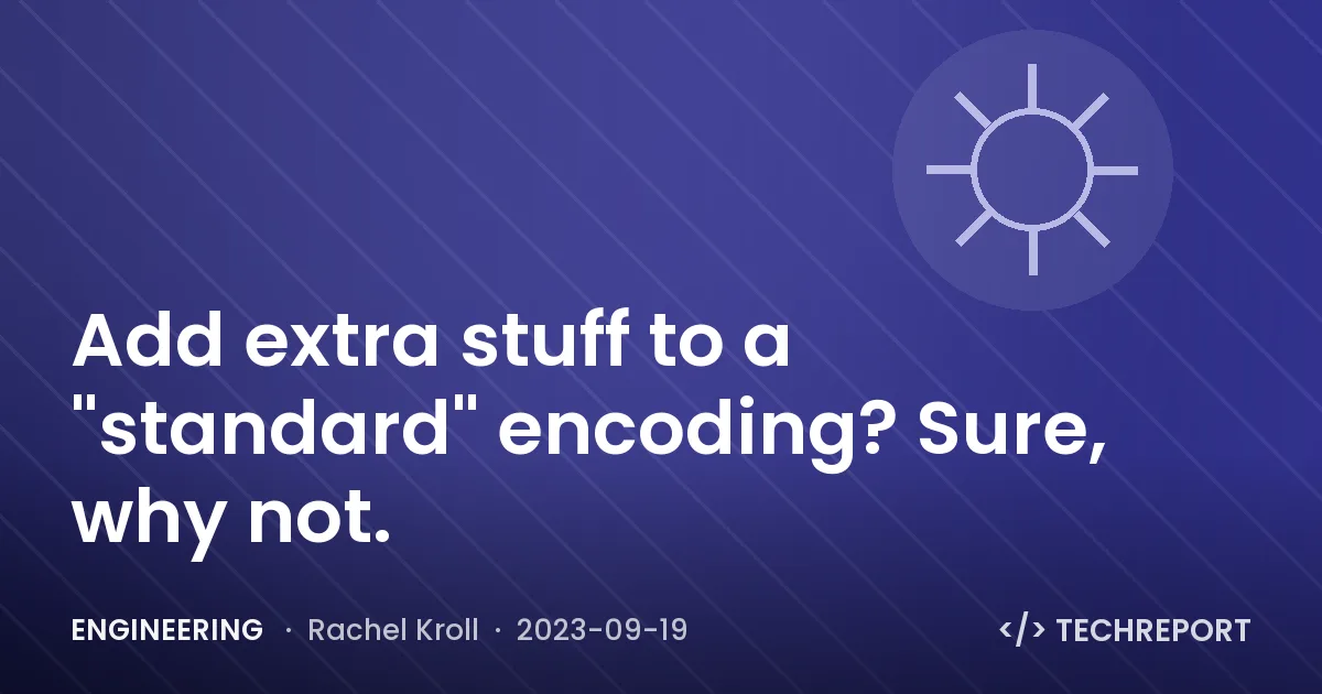Engineering — Add extra stuff to a "standard" encoding? Sure, why not.