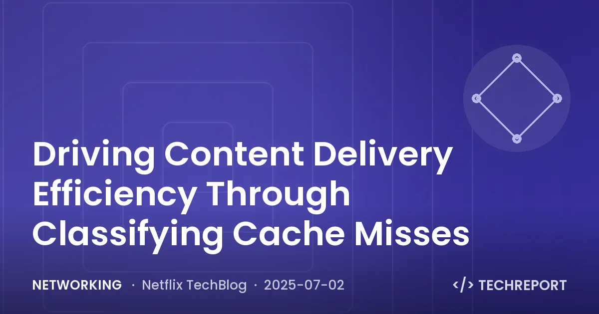Networking — Driving Content Delivery Efficiency Through Classifying Cache Misses