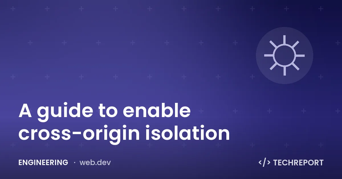 A guide to enable cross-origin isolation