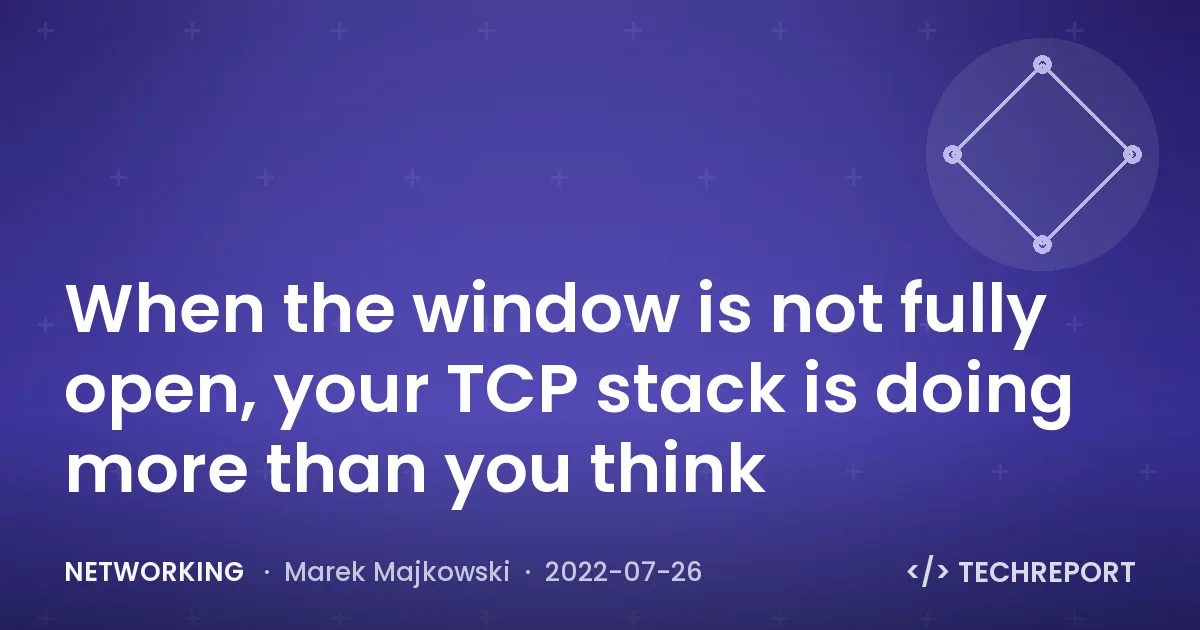 Networking — When the window is not fully open, your TCP stack is doing more than you think