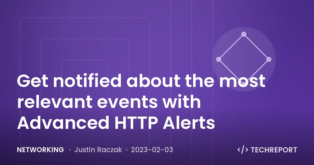 Networking — Get notified about the most relevant events with Advanced HTTP Alerts