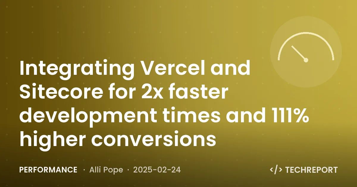 Performance — Integrating Vercel and Sitecore for 2x faster development times and 111% higher conversions