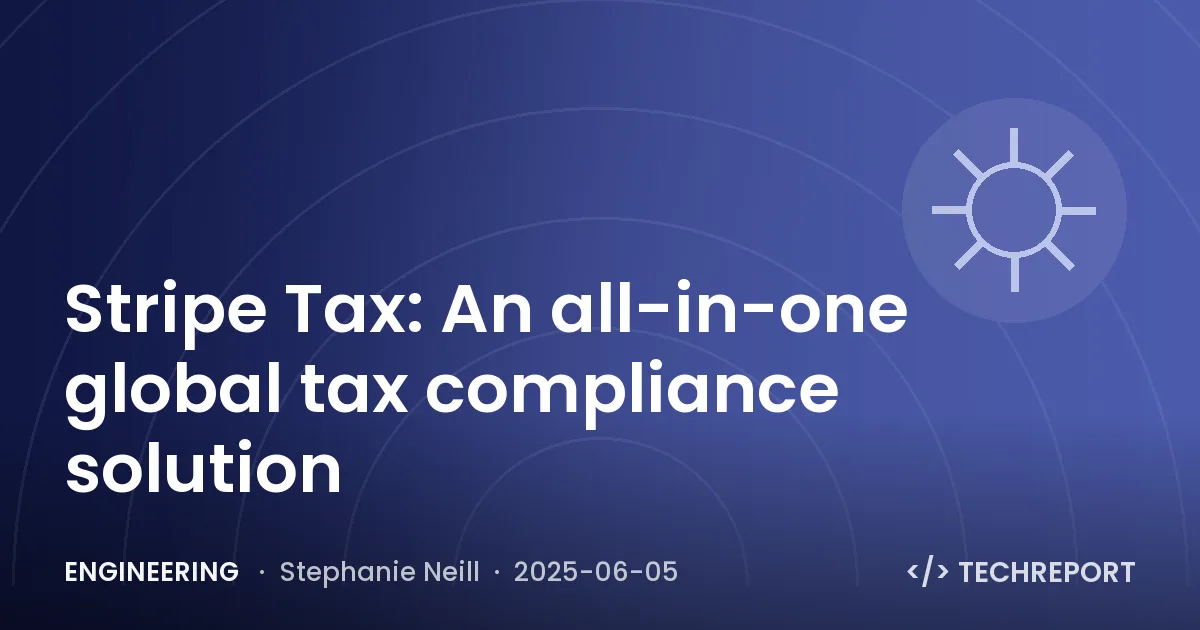 Engineering — Stripe Tax: An all-in-one global tax compliance solution