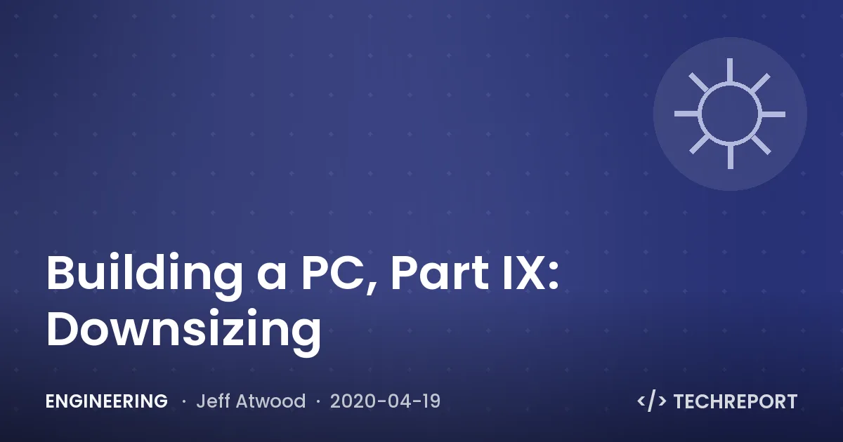 Engineering — Building a PC, Part IX: Downsizing