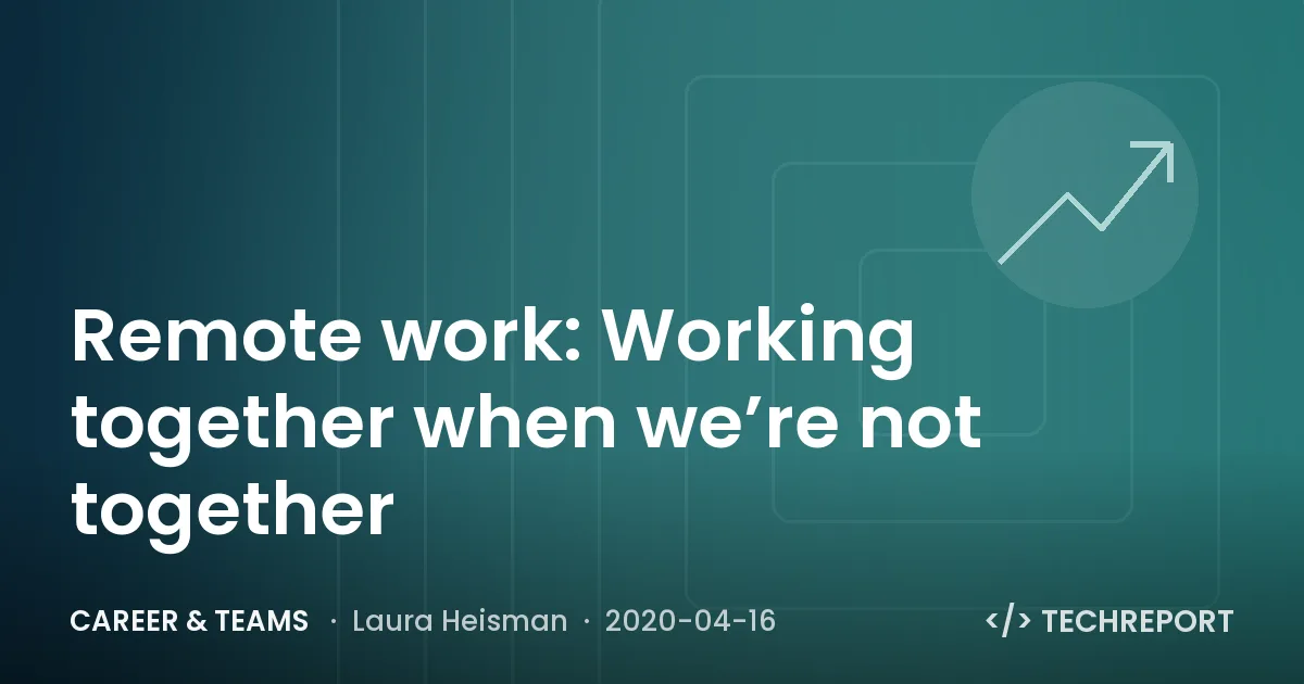 Remote work: Working together when we’re not together