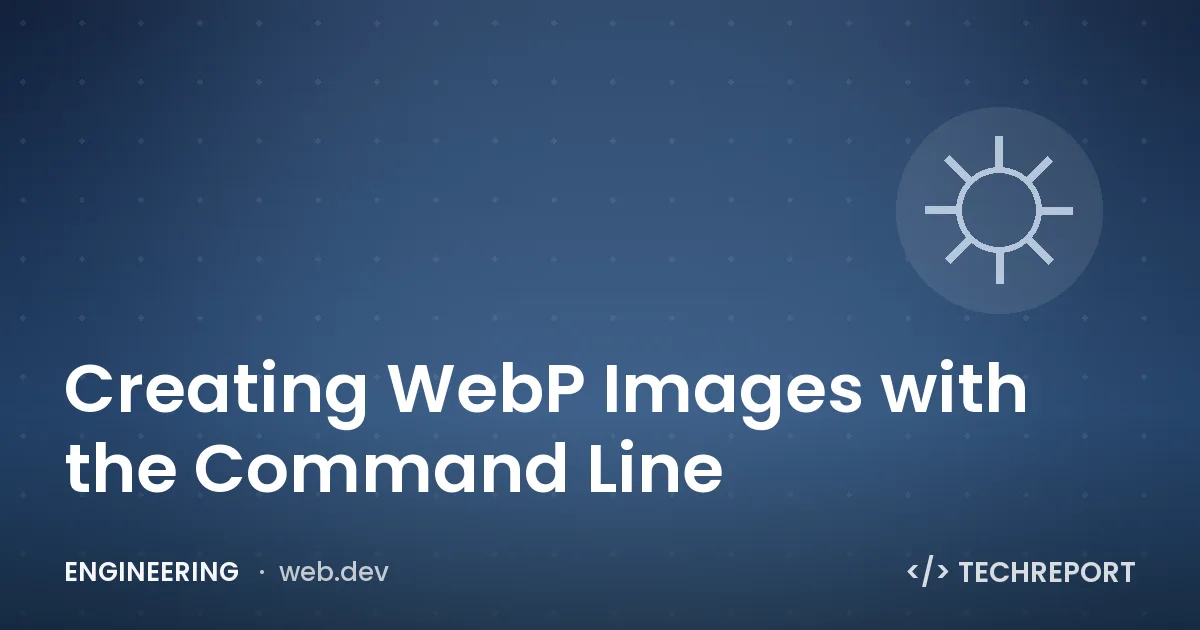 Engineering — Creating WebP Images with the Command Line