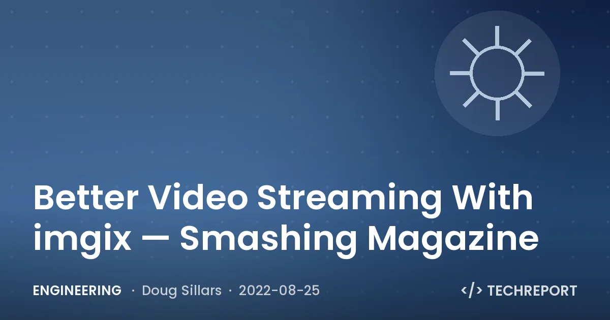 Better Video Streaming With imgix — Smashing Magazine