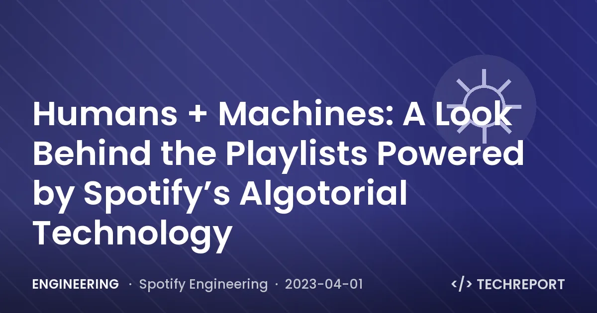 Engineering — Humans + Machines: A Look Behind the Playlists Powered by Spotify’s Algotorial Technology