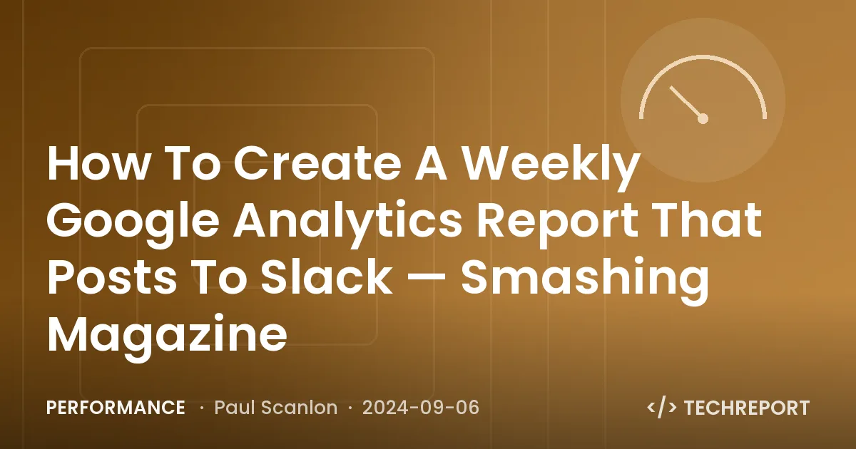 Performance — How To Create A Weekly Google Analytics Report That Posts To Slack — Smashing Magazine