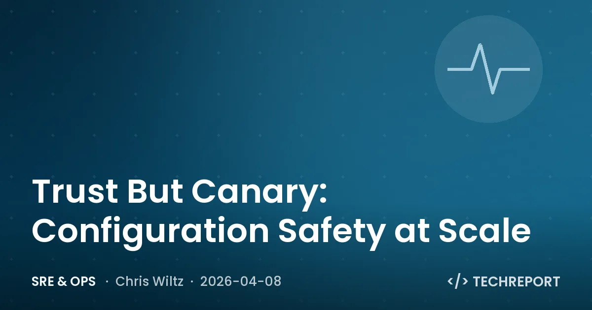 SRE & Ops — Trust But Canary: Configuration Safety at Scale