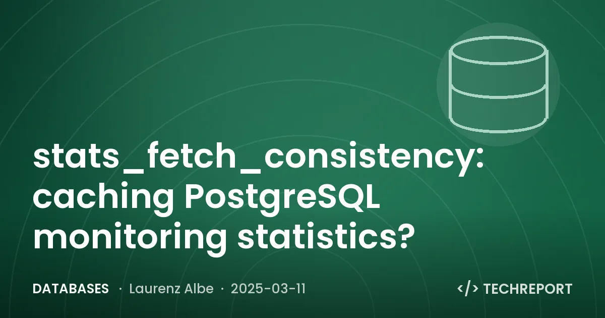 Databases — stats_fetch_consistency: caching PostgreSQL monitoring statistics?