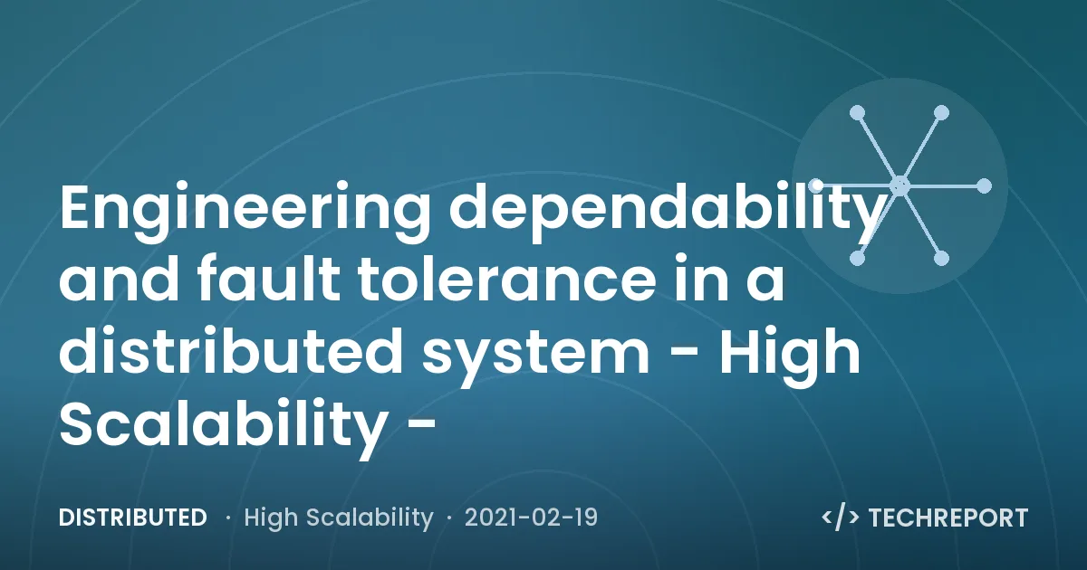 Distributed — Engineering dependability and fault tolerance in a distributed system - High Scalability -