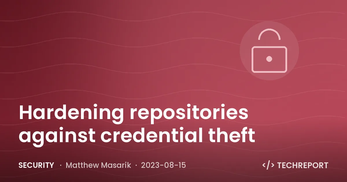 Hardening repositories against credential theft