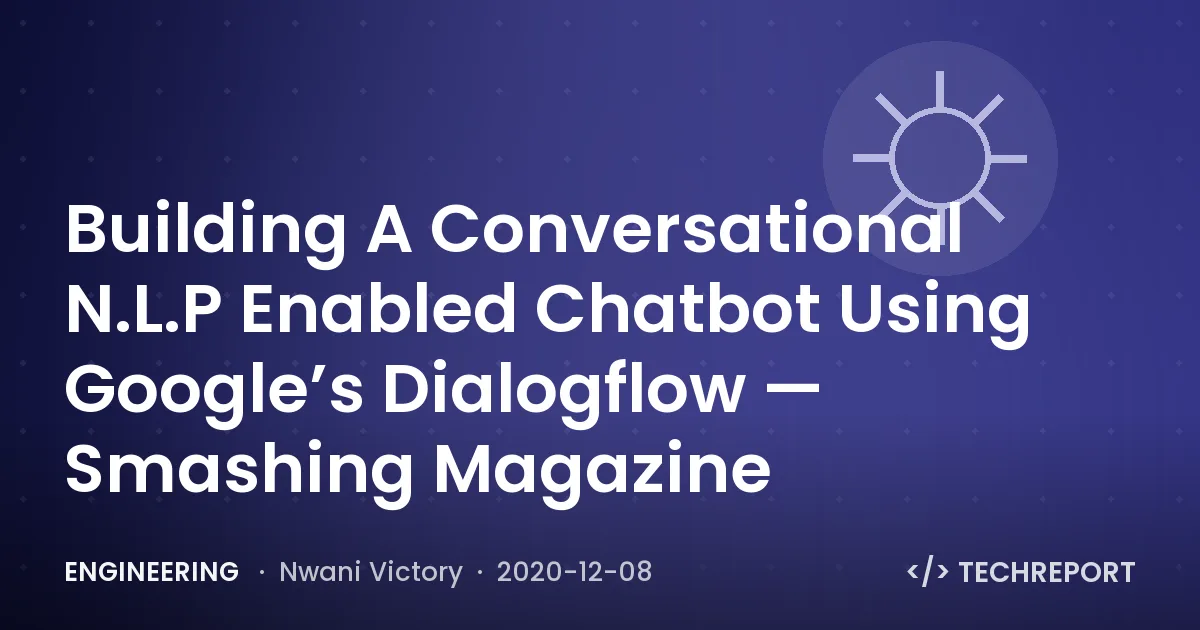 Building A Conversational N.L.P Enabled Chatbot Using Google’s Dialogflow — Smashing Magazine