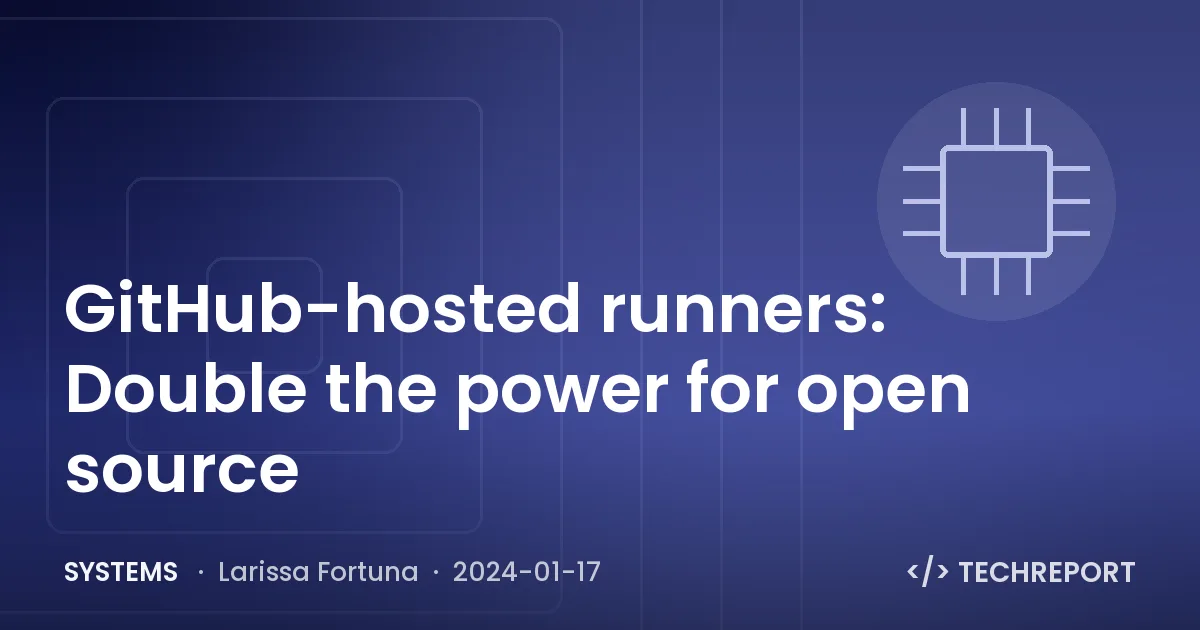 Systems — GitHub-hosted runners: Double the power for open source