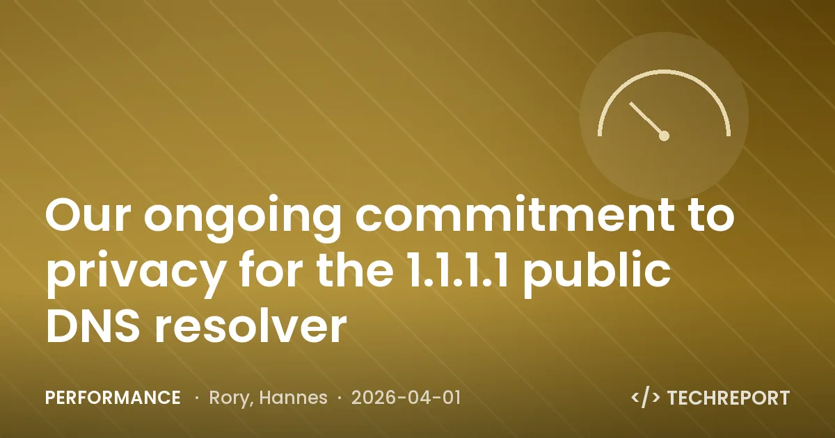 Performance — Our ongoing commitment to privacy for the 1.1.1.1 public DNS resolver