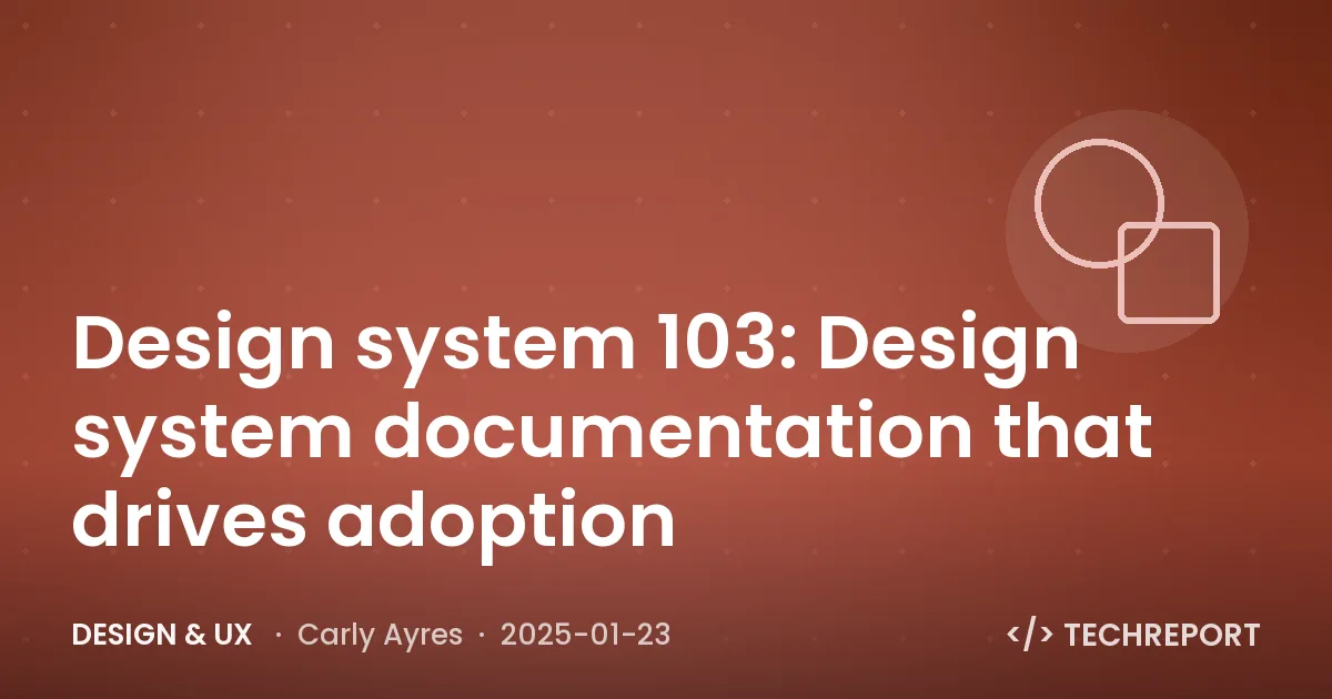 Design & UX — Design system 103: Design system documentation that drives adoption