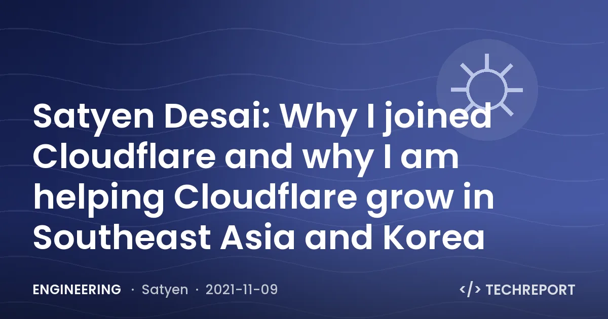 Engineering — Satyen Desai: Why I joined Cloudflare and why I am helping Cloudflare grow in Southeast Asia and Korea