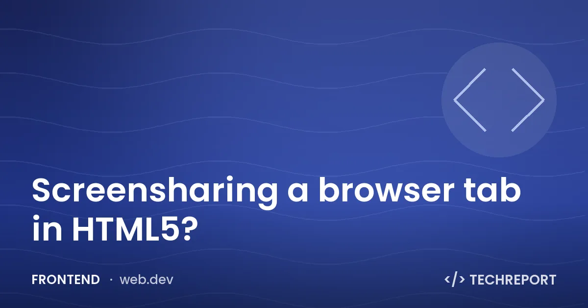 Screensharing a browser tab in HTML5?