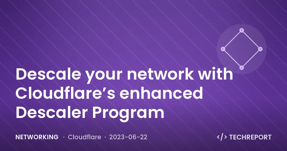 Descale your network with Cloudflare’s enhanced Descaler Program