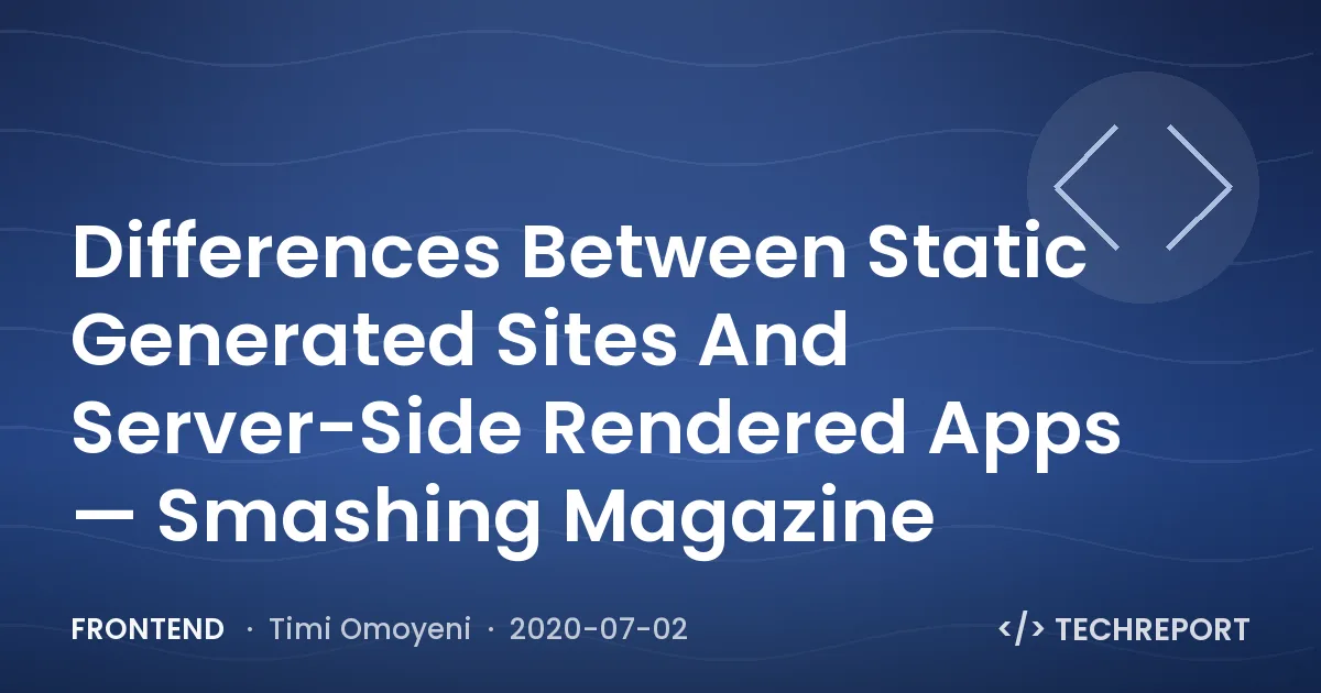 Differences Between Static Generated Sites And Server-Side Rendered Apps — Smashing Magazine