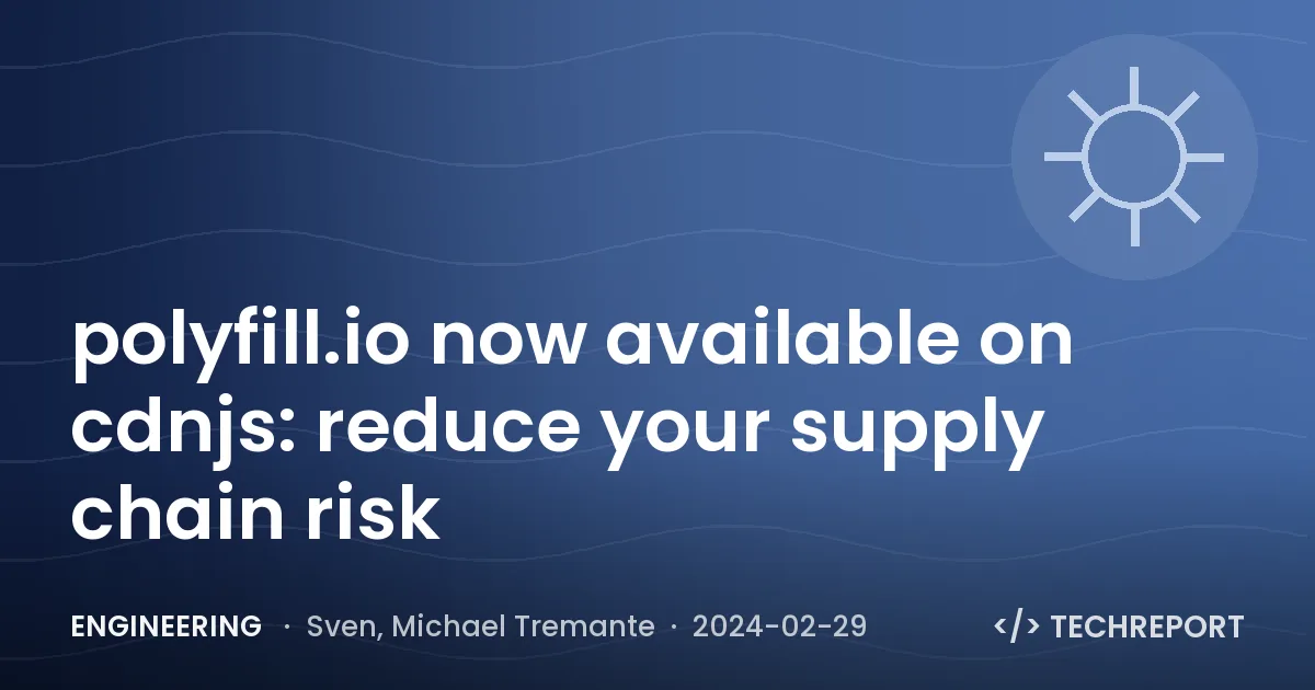 Engineering — polyfill.io now available on cdnjs: reduce your supply chain risk